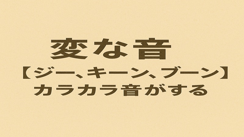 変な音【ジー、キーン、ブーン】カラカラ音