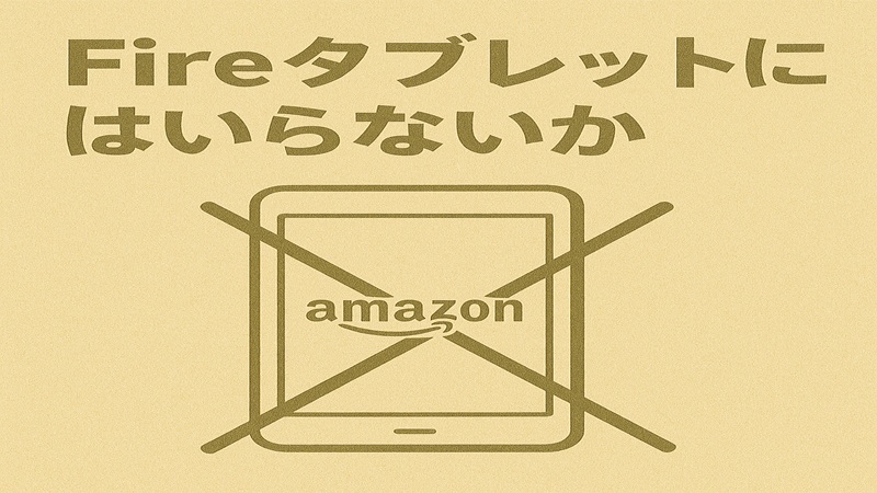 Fireタブレットにはいらないか