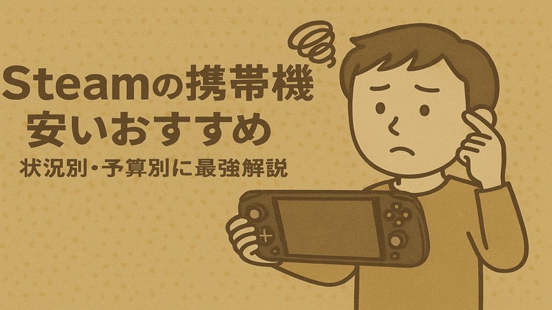 Steamの携帯機の安いおすすめを状況別・予算別に最強解説