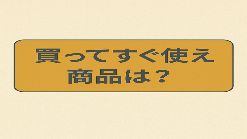「買ってすぐ使える商品は？