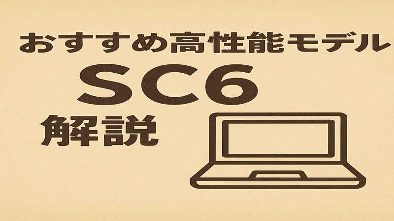 おすすめ高性能モデルSC6解説