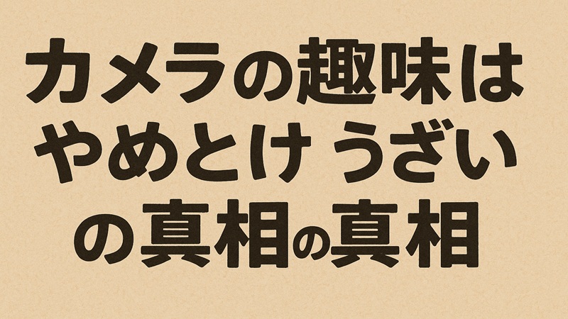 カメラの趣味はやめとけ・うざいの真相