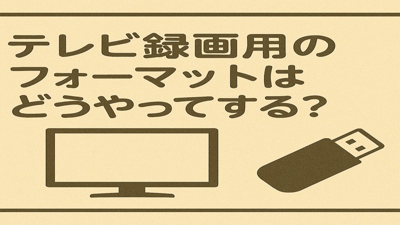 テレビ録画用のフォーマットはどうやってする？