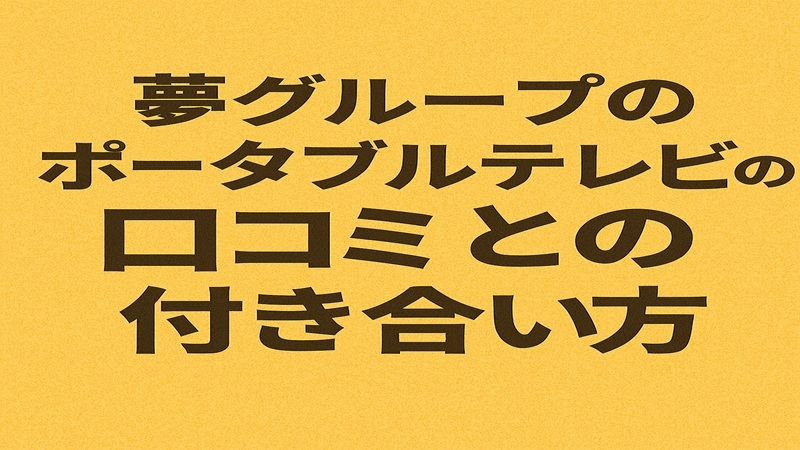 夢グループのポータブルテレビの口コミとの付き合い方