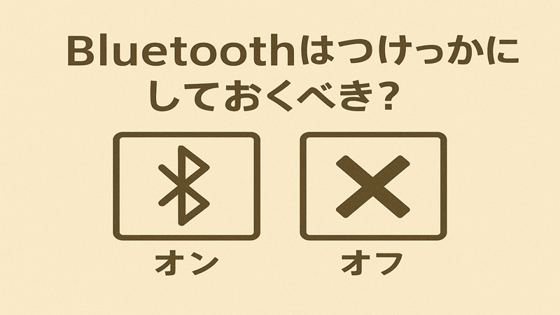 Bluetoothはつけっぱなしにしておくべき？