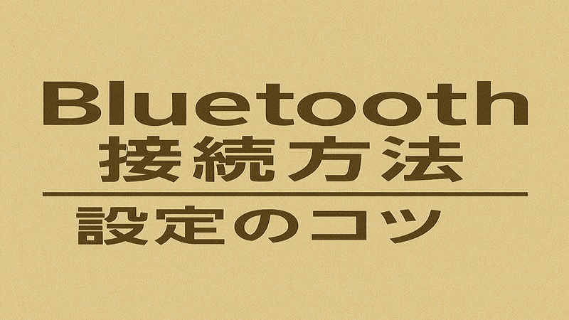 Bluetooth接続方法と設定のコツ