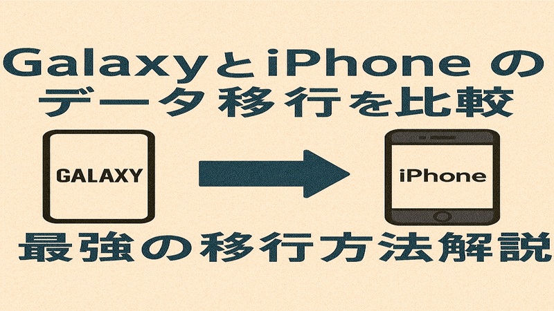 GalaxyとiPhoneのデータ移行を比較し最強の移行方法解説