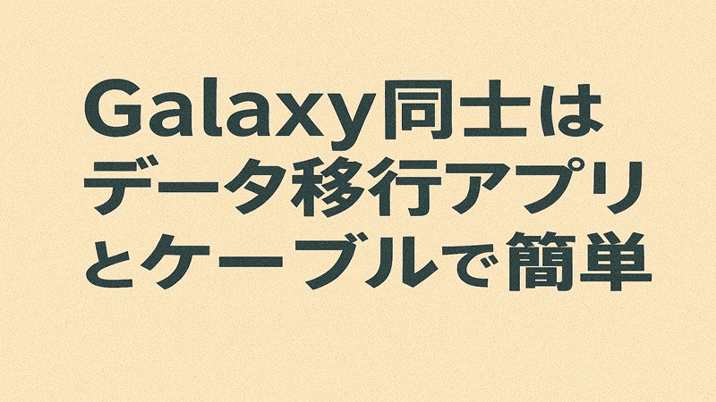 Galaxy同士はデータ移行アプリとケーブルで簡単