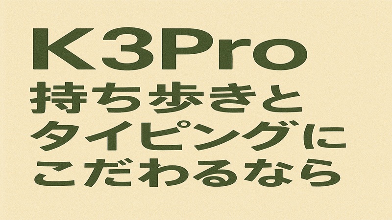 K3Proは持ち歩きとタイピングにこだわるなら