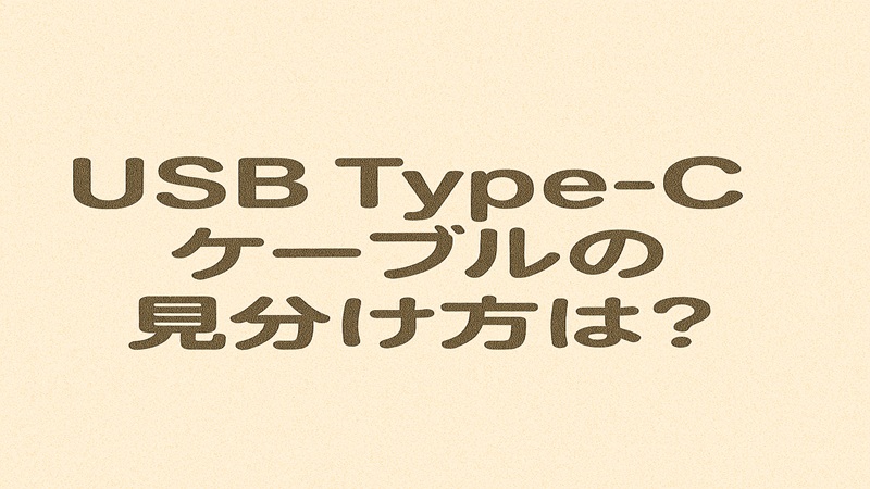 USB Type-Cケーブルの見分け方は？