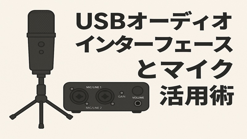 USB オーディオインターフェースとマイク活用術