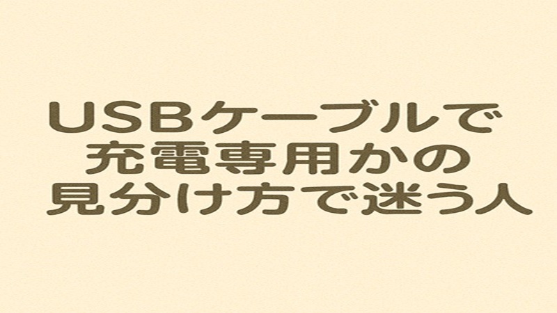 USBケーブルで充電専用かの見分け方で迷う人へ