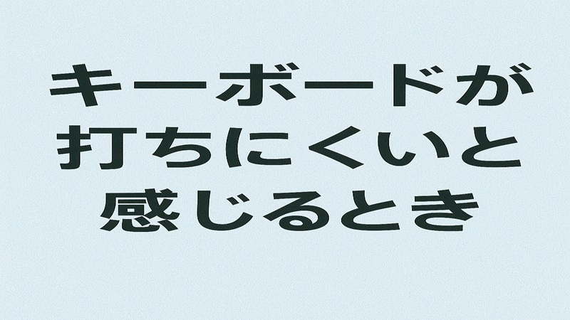 キーボードが打ちにくいと感じるとき