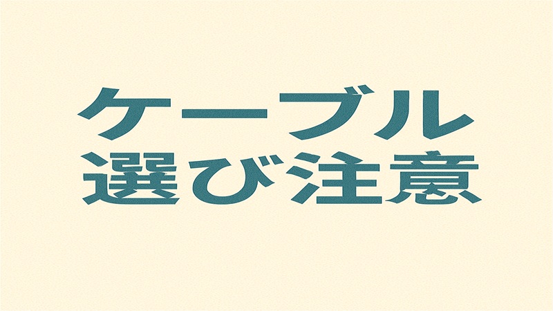 ケーブル選び注意