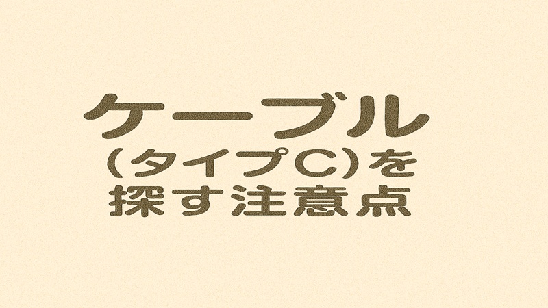 ケーブル（タイプC）を探す注意点