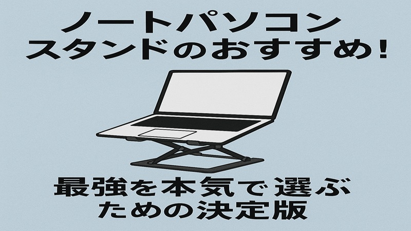 ノートパソコンスタンドのおすすめ！最強を本気で選ぶための決定版