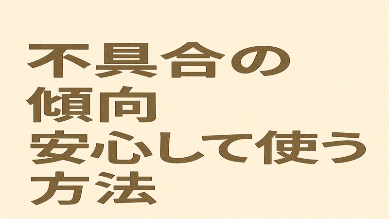 不具合の傾向と安心して使う方法