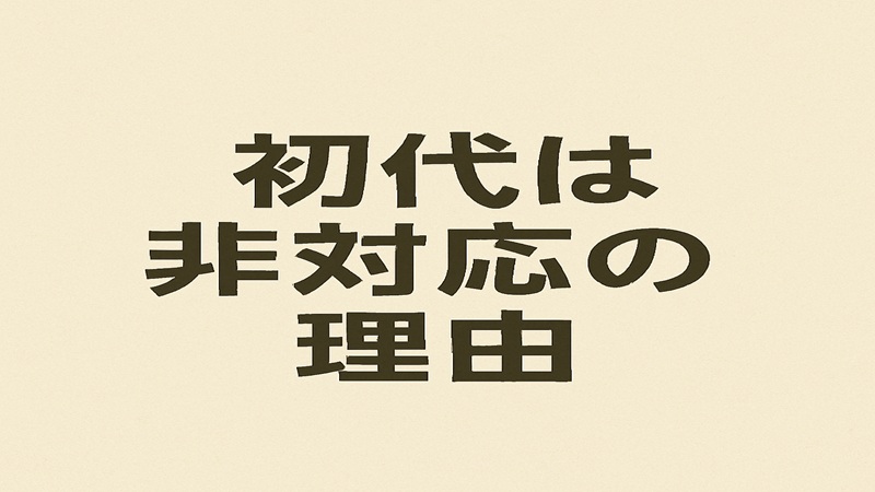 初代は非対応の理由
