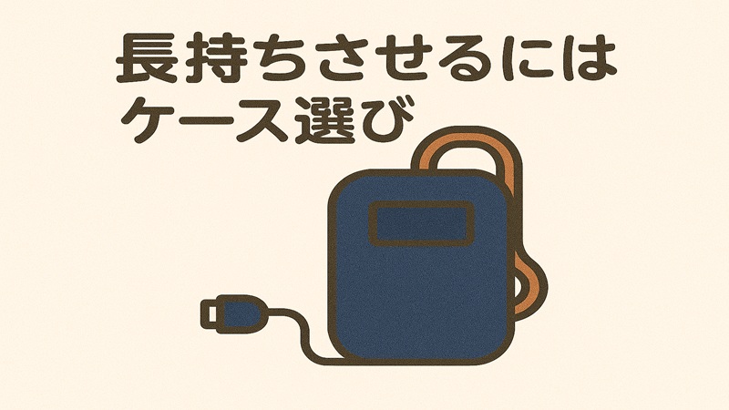 長持ちさせるにはケース選び